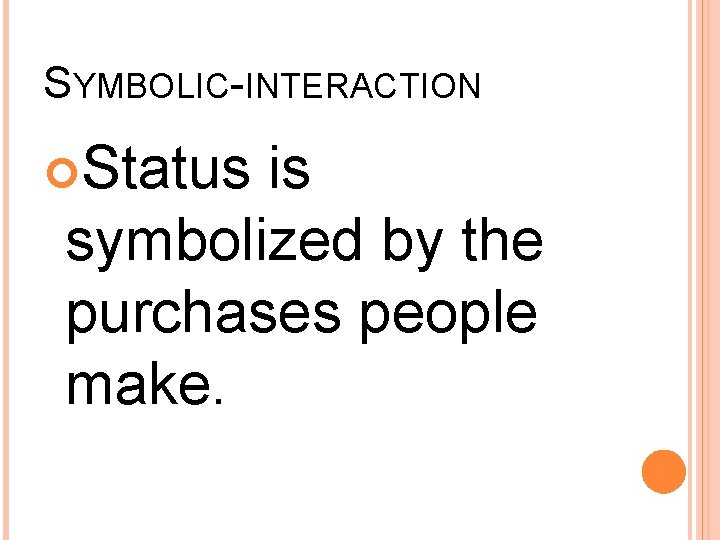 SYMBOLIC-INTERACTION Status is symbolized by the purchases people make. 