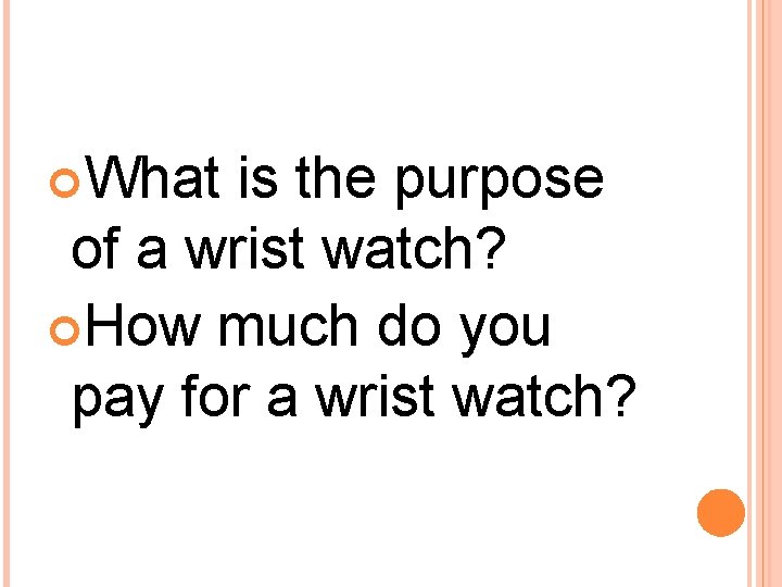  What is the purpose of a wrist watch? How much do you pay
