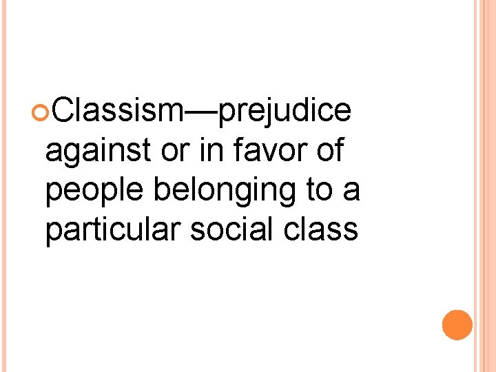  Classism—prejudice against or in favor of people belonging to a particular social class