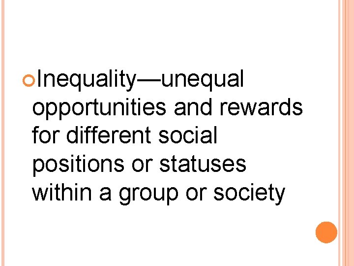  Inequality—unequal opportunities and rewards for different social positions or statuses within a group