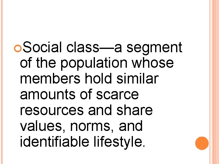  Social class—a segment of the population whose members hold similar amounts of scarce