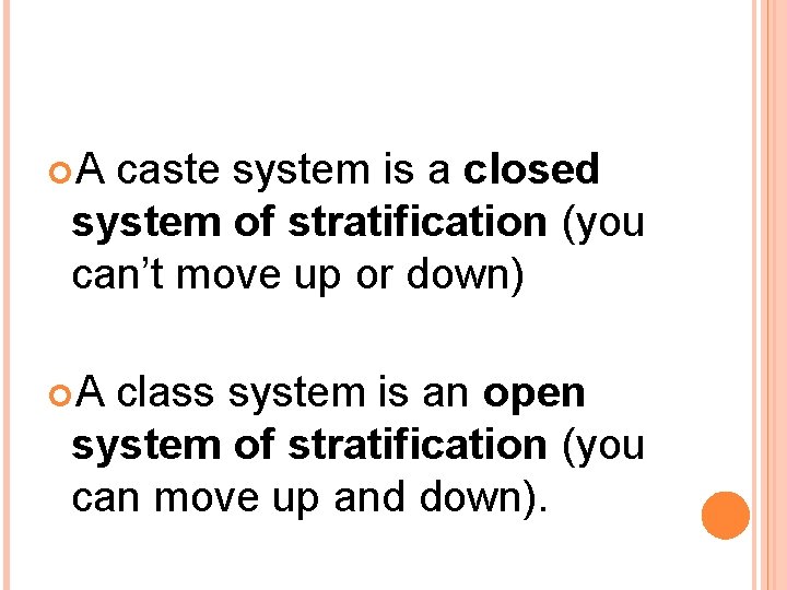  A caste system is a closed system of stratification (you can’t move up