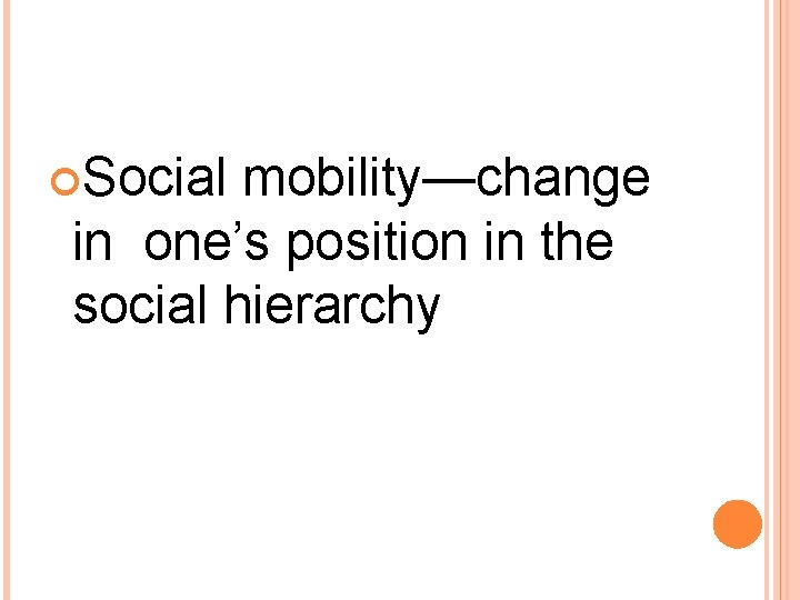  Social mobility—change in one’s position in the social hierarchy 