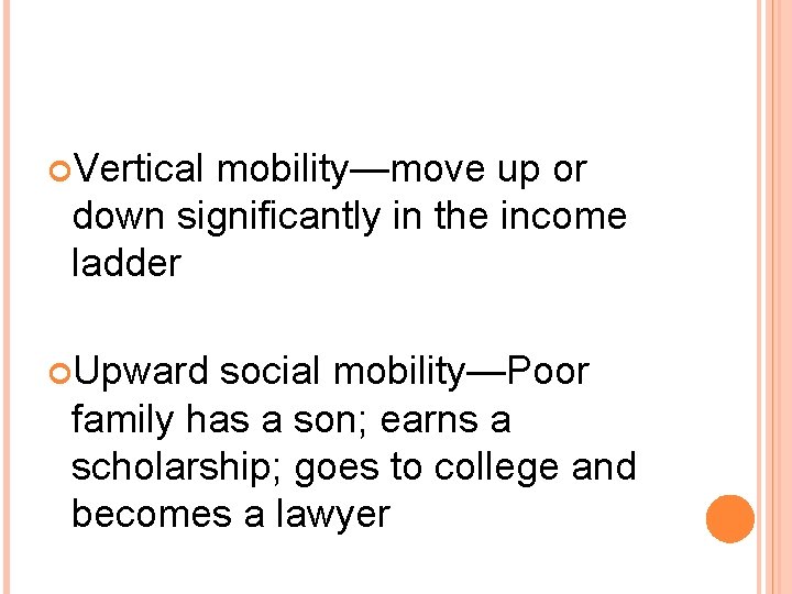  Vertical mobility—move up or down significantly in the income ladder Upward social mobility—Poor