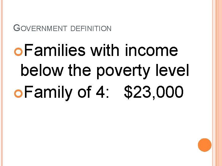 GOVERNMENT DEFINITION Families with income below the poverty level Family of 4: $23, 000