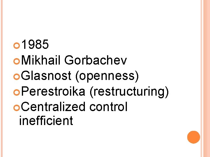  1985 Mikhail Gorbachev Glasnost (openness) Perestroika (restructuring) Centralized control inefficient 
