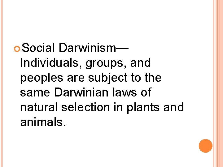  Social Darwinism— Individuals, groups, and peoples are subject to the same Darwinian laws