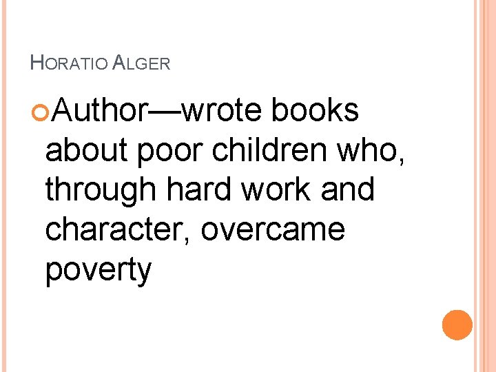 HORATIO ALGER Author—wrote books about poor children who, through hard work and character, overcame