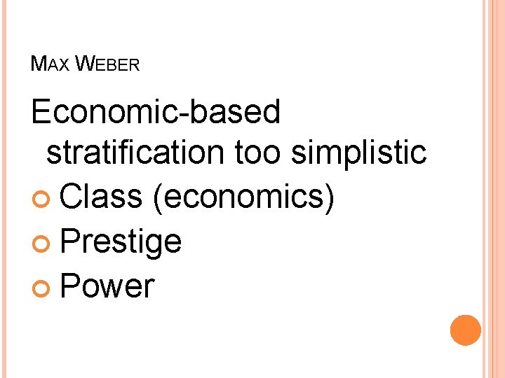 MAX WEBER Economic-based stratification too simplistic Class (economics) Prestige Power 