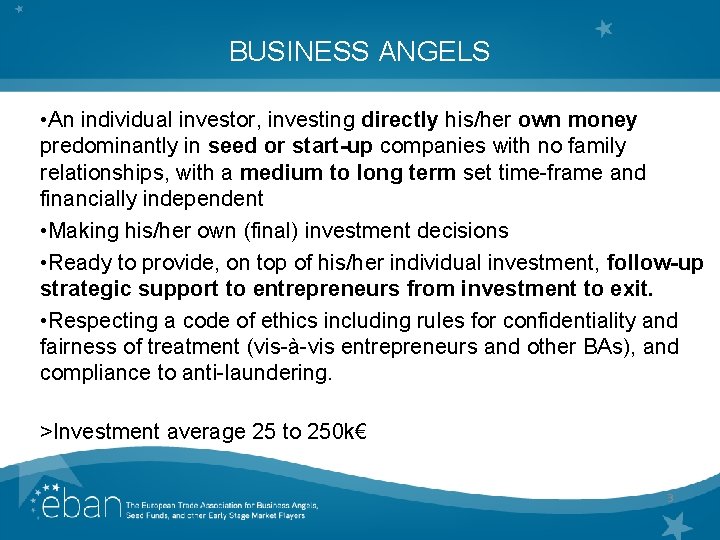 BUSINESS ANGELS • An individual investor, investing directly his/her own money predominantly in seed