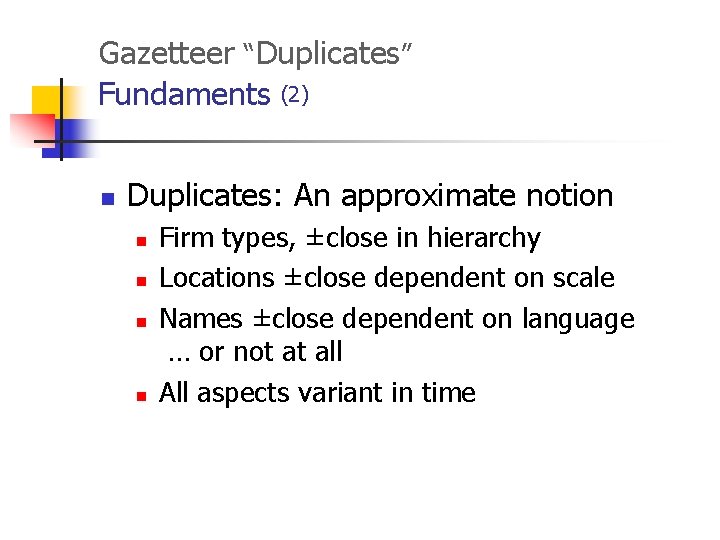Gazetteer “Duplicates” Fundaments (2) n Duplicates: An approximate notion n n Firm types, ±close
