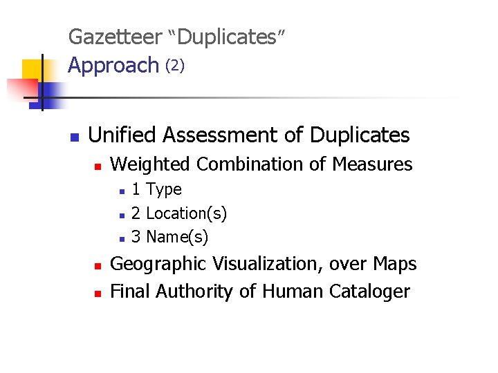 Gazetteer “Duplicates” Approach (2) n Unified Assessment of Duplicates n Weighted Combination of Measures