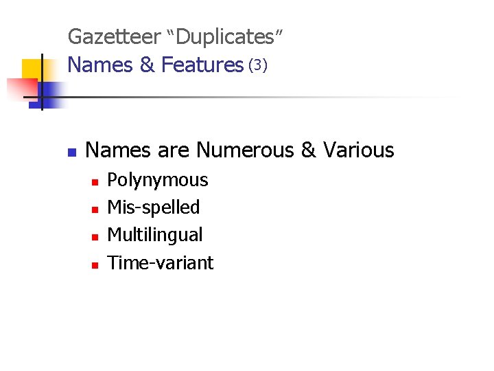 Gazetteer “Duplicates” Names & Features (3) n Names are Numerous & Various n n