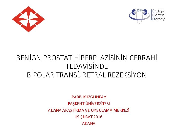 BENİGN PROSTAT HİPERPLAZİSİNİN CERRAHİ TEDAVİSİNDE BİPOLAR TRANSÜRETRAL REZEKSİYON BARIŞ KUZGUNBAY BAŞKENT ÜNİVERSİTESİ ADANA ARAŞTIRMA