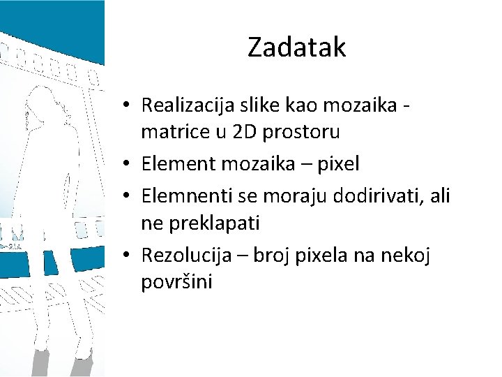 Zadatak • Realizacija slike kao mozaika matrice u 2 D prostoru • Element mozaika