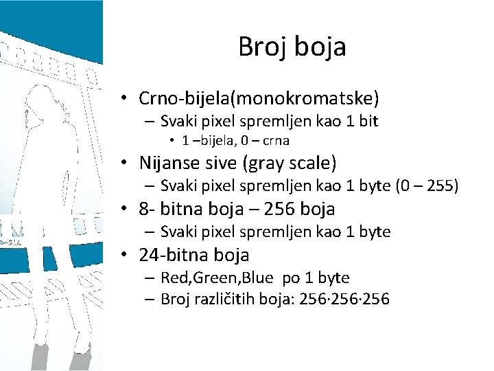 Broj boja • Crno-bijela(monokromatske) – Svaki pixel spremljen kao 1 bit • 1 –bijela,