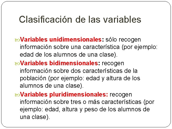 Clasificación de las variables Variables unidimensionales: sólo recogen información sobre una característica (por ejemplo: