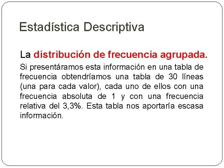 Estadística Descriptiva La distribución de frecuencia agrupada. Si presentáramos esta información en una tabla