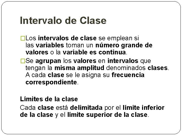 Intervalo de Clase �Los intervalos de clase se emplean si las variables toman un