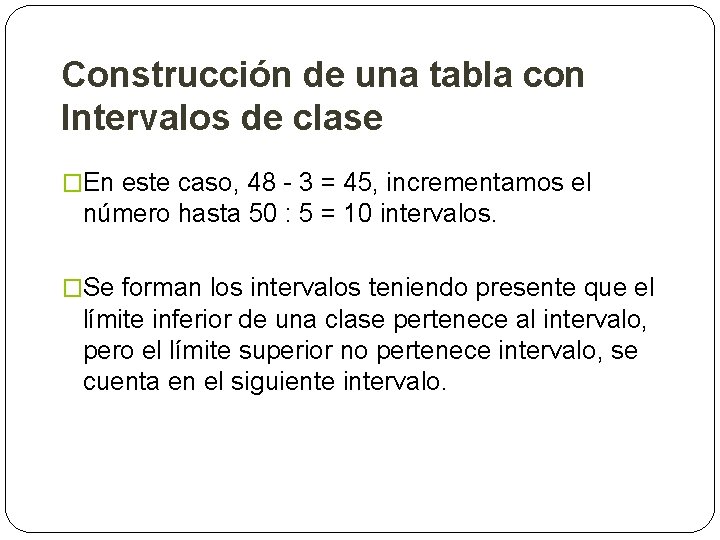 Construcción de una tabla con Intervalos de clase �En este caso, 48 - 3