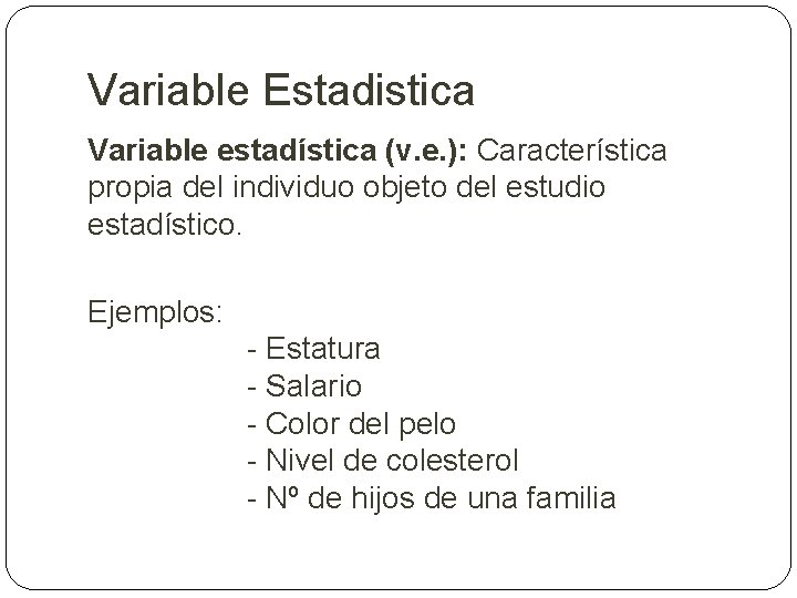 Variable Estadistica Variable estadística (v. e. ): Característica propia del individuo objeto del estudio