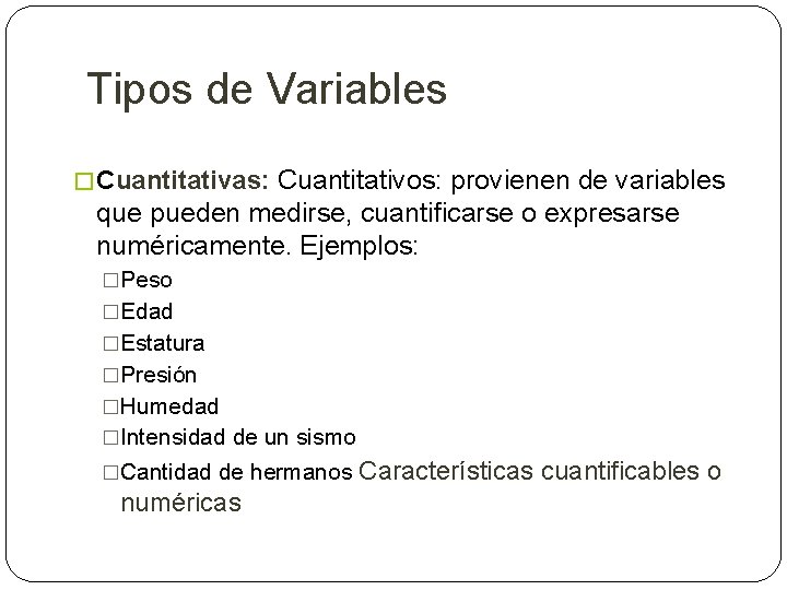 Tipos de Variables � Cuantitativas: Cuantitativos: provienen de variables que pueden medirse, cuantificarse o