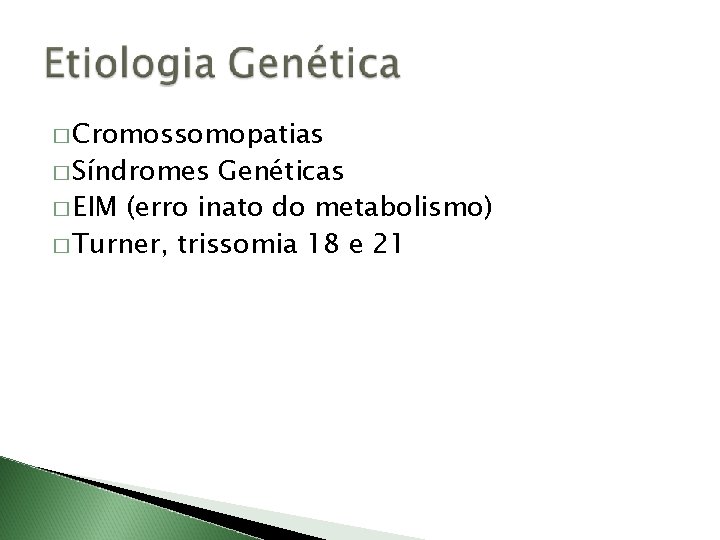 � Cromossomopatias � Síndromes Genéticas � EIM (erro inato do metabolismo) � Turner, trissomia