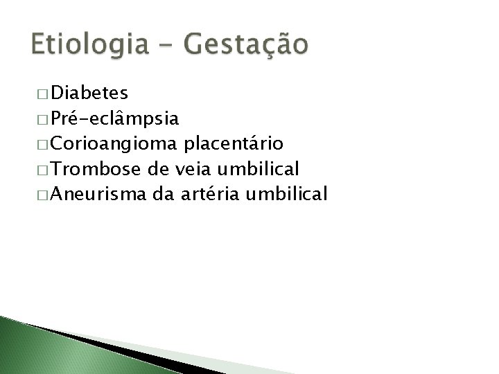 � Diabetes � Pré-eclâmpsia � Corioangioma placentário � Trombose de veia umbilical � Aneurisma