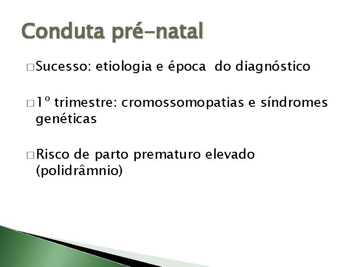 Conduta pré-natal � Sucesso: etiologia e época do diagnóstico � 1º trimestre: cromossomopatias e