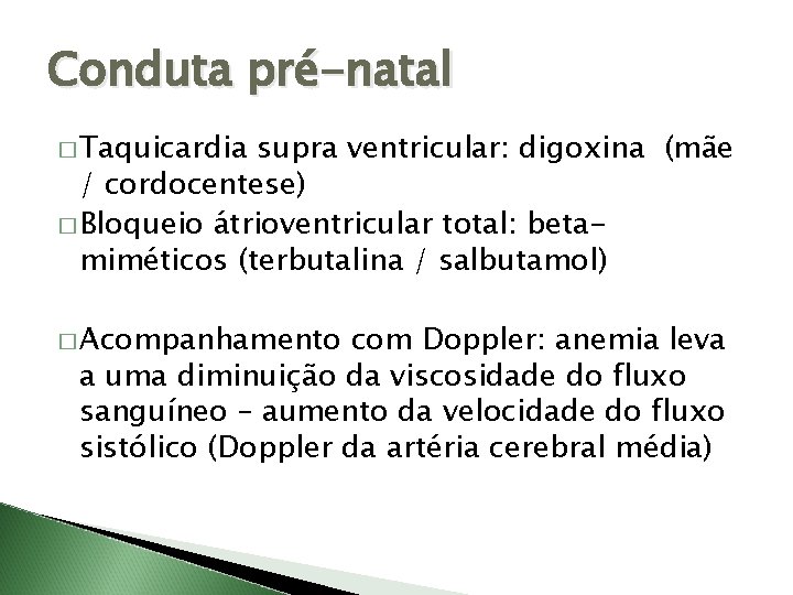 Conduta pré-natal � Taquicardia supra ventricular: digoxina (mãe / cordocentese) � Bloqueio átrioventricular total: