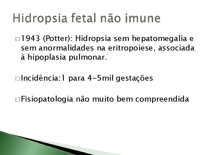 � 1943 (Potter): Hidropsia sem hepatomegalia e sem anormalidades na eritropoiese, associada à hipoplasia