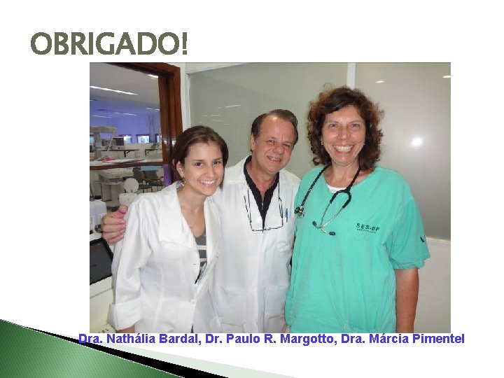 OBRIGADO! Dra. Nathália Bardal, Dr. Paulo R. Margotto, Dra. Márcia Pimentel 