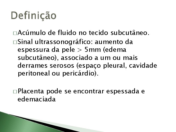 � Acúmulo de fluido no tecido subcutâneo. � Sinal ultrassonográfico: aumento da espessura da