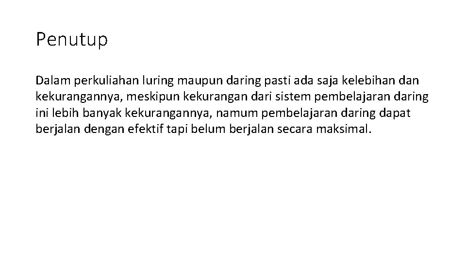 Penutup Dalam perkuliahan luring maupun daring pasti ada saja kelebihan dan kekurangannya, meskipun kekurangan
