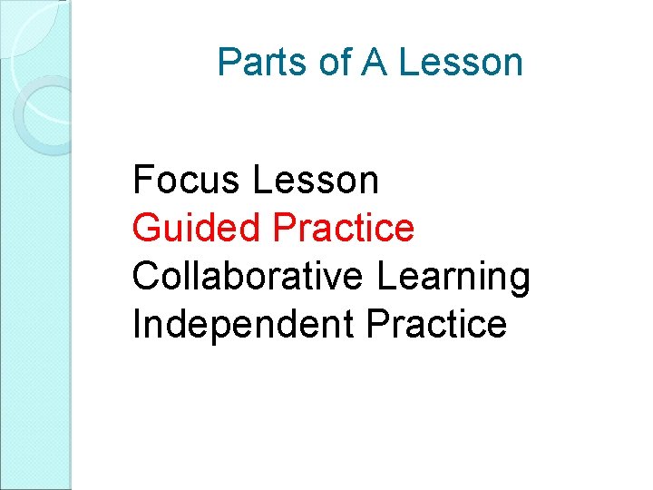 Parts of A Lesson Focus Lesson Guided Practice Collaborative Learning Independent Practice Parts of A Lesson Focus Lesson Guided Practice Collaborative Learning Independent Practice