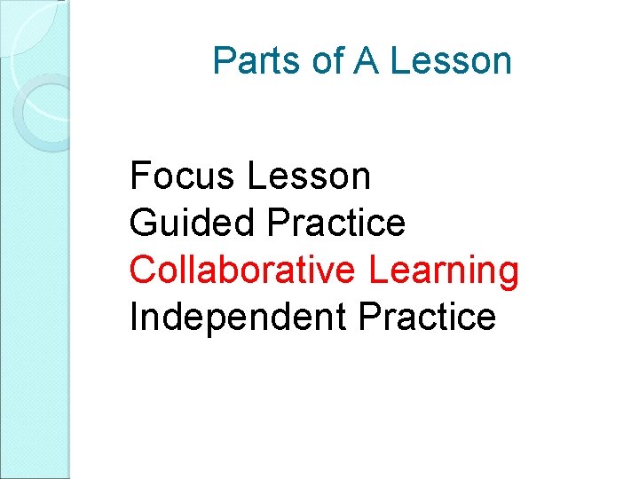 Parts of A Lesson Focus Lesson Guided Practice Collaborative Learning Independent Practice Parts of A Lesson Focus Lesson Guided Practice Collaborative Learning Independent Practice