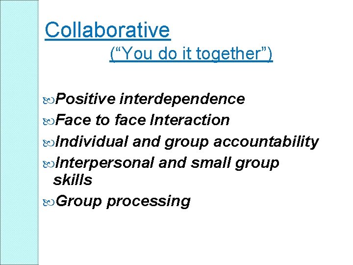 Collaborative (“You do it together”) Positive interdependence Face to face Interaction Individual and group Collaborative (“You do it together”) Positive interdependence Face to face Interaction Individual and group