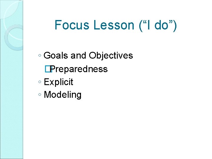 Focus Lesson (“I do”) ◦ Goals and Objectives �Preparedness ◦ Explicit ◦ Modeling Focus Lesson (“I do”) ◦ Goals and Objectives �Preparedness ◦ Explicit ◦ Modeling