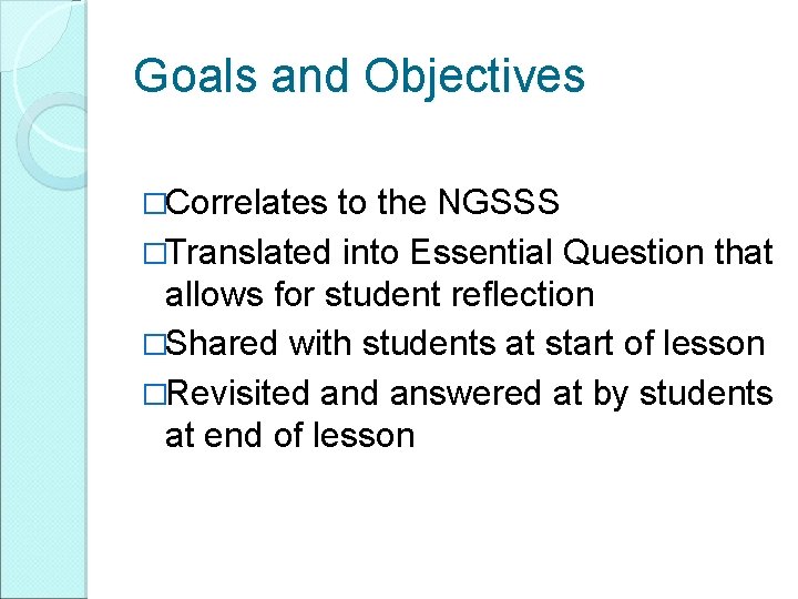 Goals and Objectives �Correlates to the NGSSS �Translated into Essential Question that allows for Goals and Objectives �Correlates to the NGSSS �Translated into Essential Question that allows for