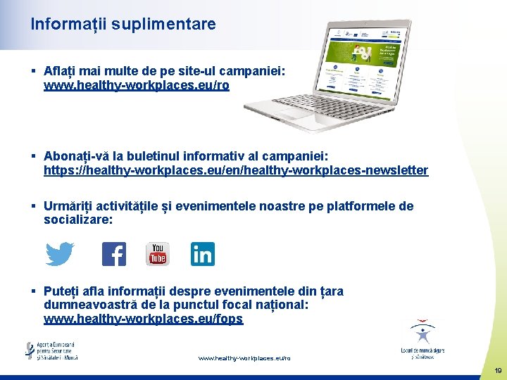 Informații suplimentare § Aflați mai multe de pe site-ul campaniei: www. healthy-workplaces. eu/ro §