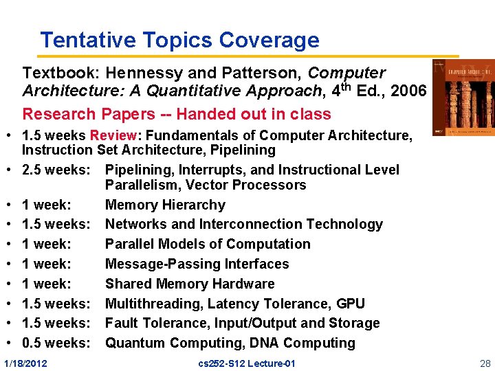 Tentative Topics Coverage Textbook: Hennessy and Patterson, Computer Architecture: A Quantitative Approach, 4 th