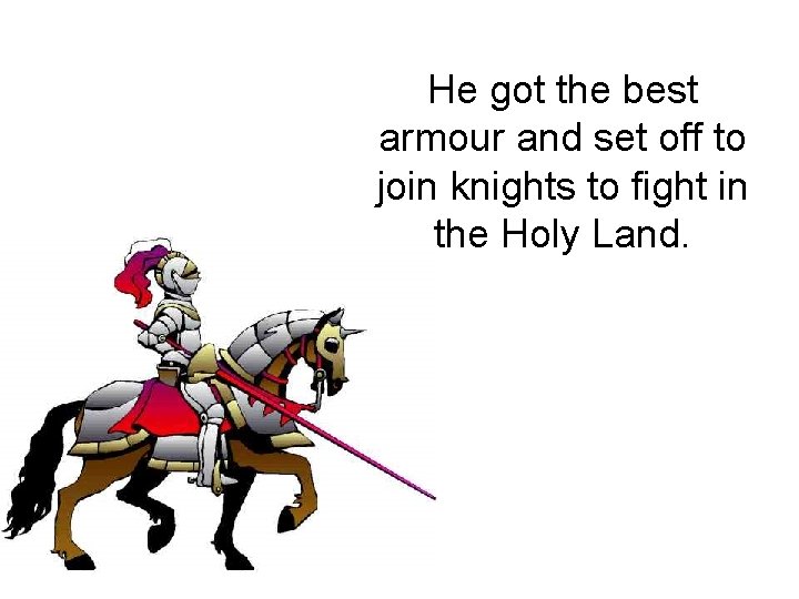 He got the best armour and set off to join knights to fight in