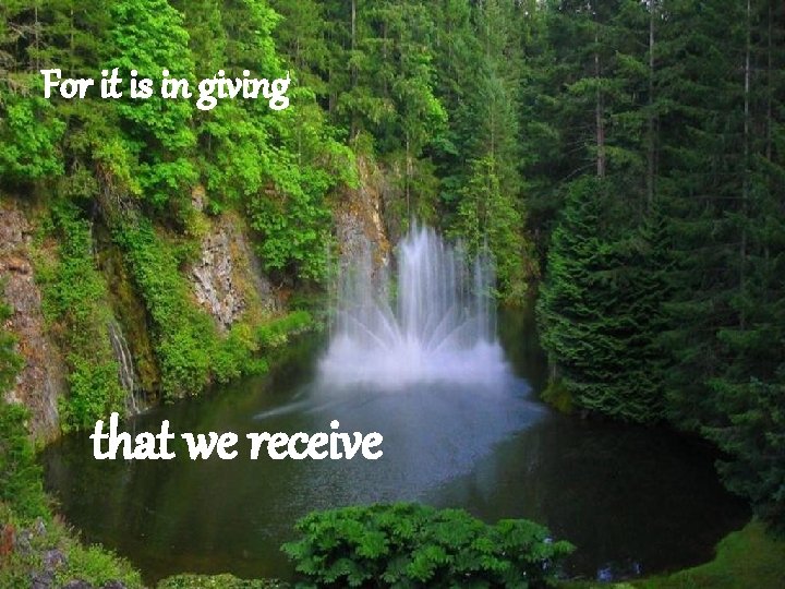 For it is in giving that we receive 