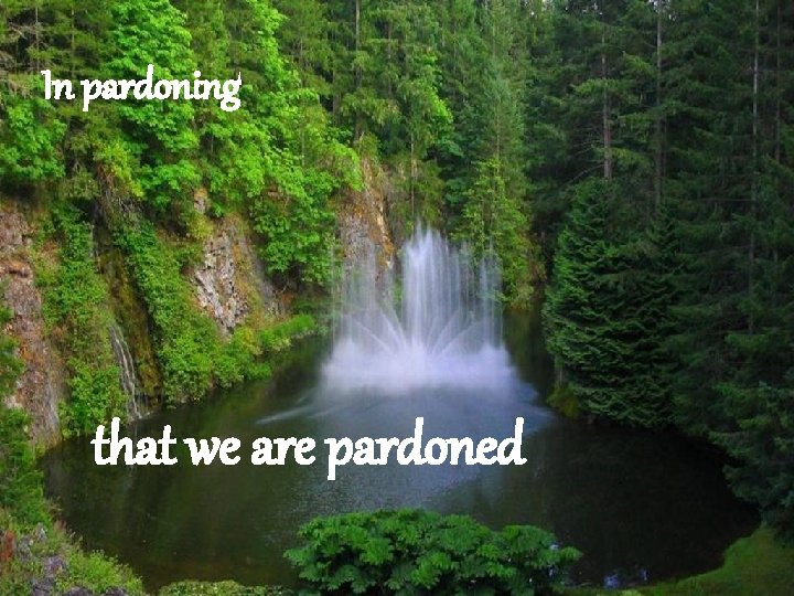 In pardoning that we are pardoned 