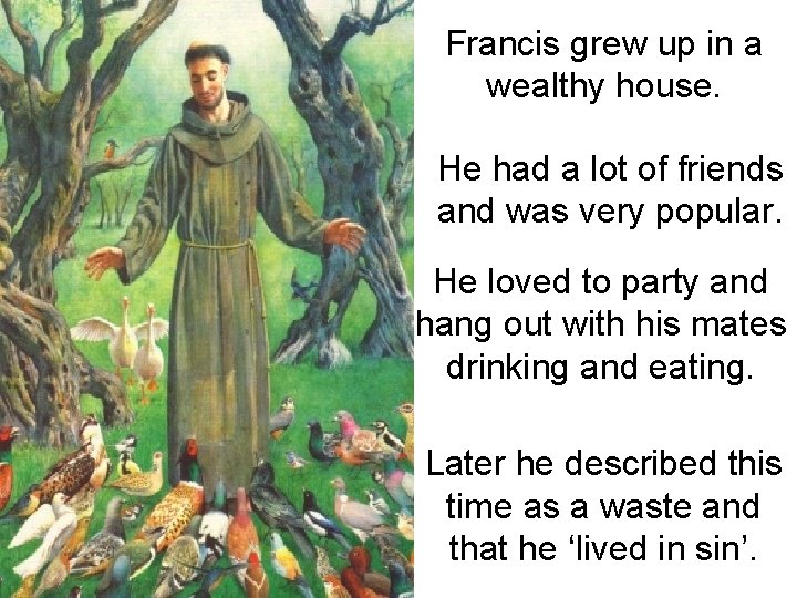 Francis grew up in a wealthy house. He had a lot of friends and