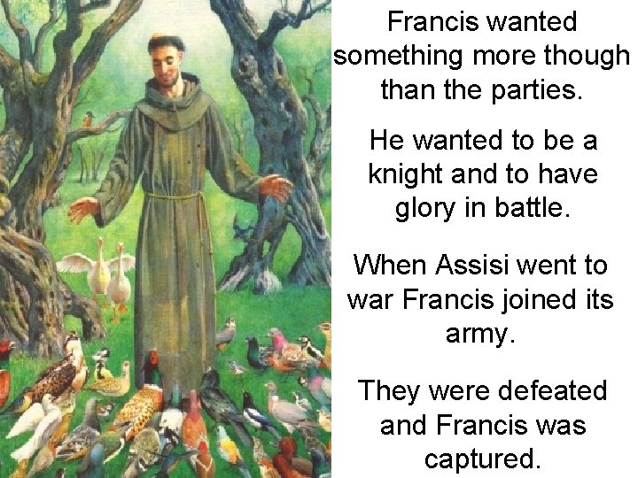 Francis wanted something more though than the parties. He wanted to be a knight