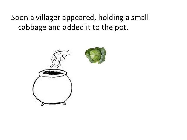 Soon a villager appeared, holding a small cabbage and added it to the pot.