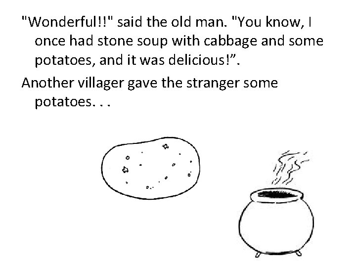 "Wonderful!!" said the old man. "You know, I once had stone soup with cabbage