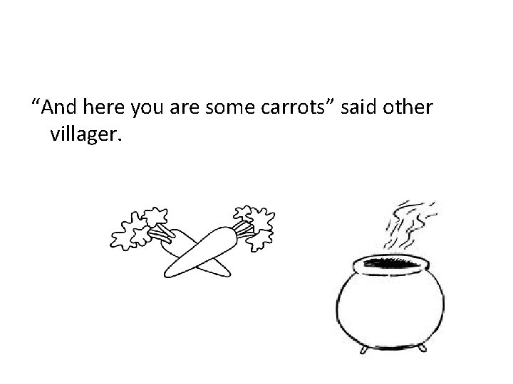 “And here you are some carrots” said other villager. 