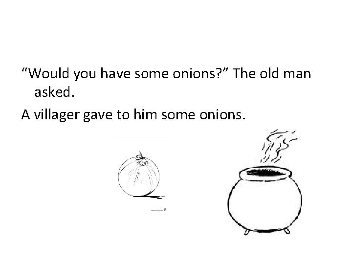 “Would you have some onions? ” The old man asked. A villager gave to